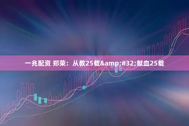 一兆配资 郑荣：从教25载&#32;献血25载
